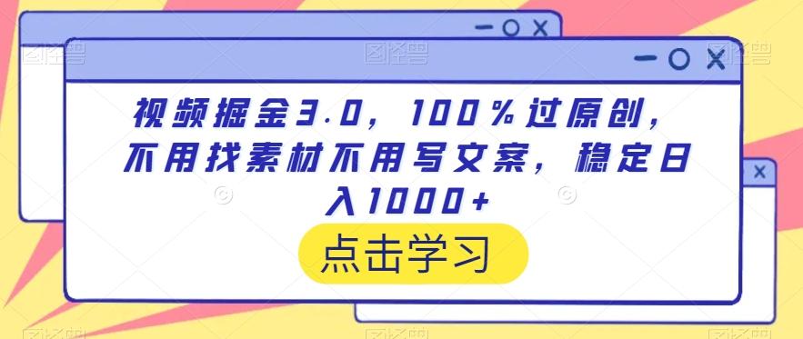 视频掘金3.0，100％过原创，不用找素材不用写文案，稳定日入1000+【揭秘】-第1张图片-我要自学网