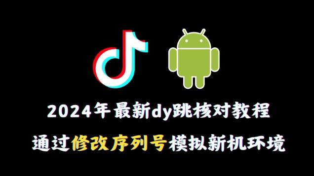 2024年最新抖音跳核对教程，通过修改序列号模拟新机环境【揭秘】-第1张图片-我要自学网
