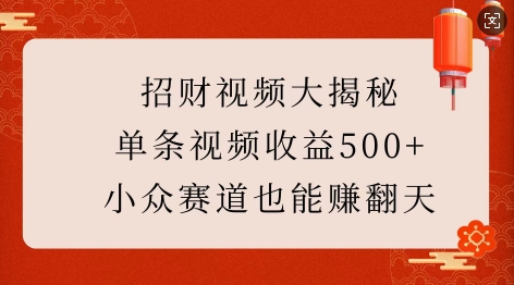 招财视频大揭秘：单条视频收益500+，小众赛道也能挣翻天!-第1张图片-我要自学网