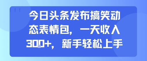 今日头条发布搞笑动态表情包，一天收入3张+，新手轻松上手-第1张图片-我要自学网
