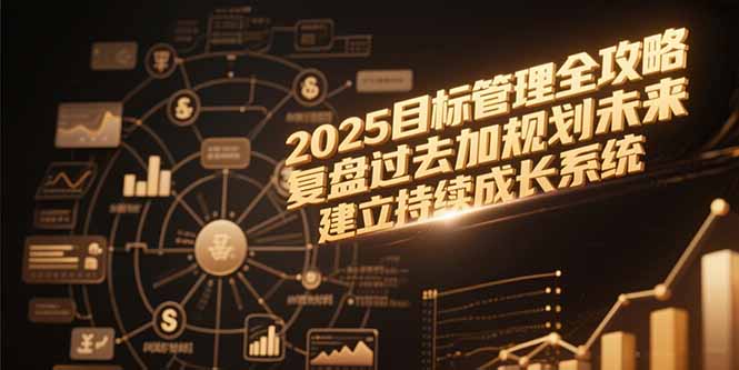 2025目标管理全攻略,复盘过去加规划未来,建立持续成长系统-第1张图片-我要自学网 2025目标管理全攻略,复盘过去加规划未来,建立持续成长系统-第1张图片-我要自学网