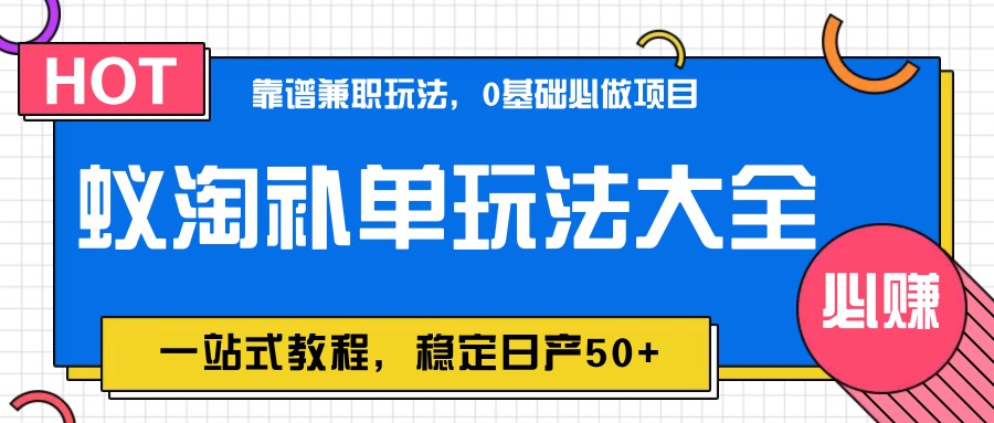 蚁淘补单玩法大全，一站式教程，稳定日产50+-第1张图片-我要自学网