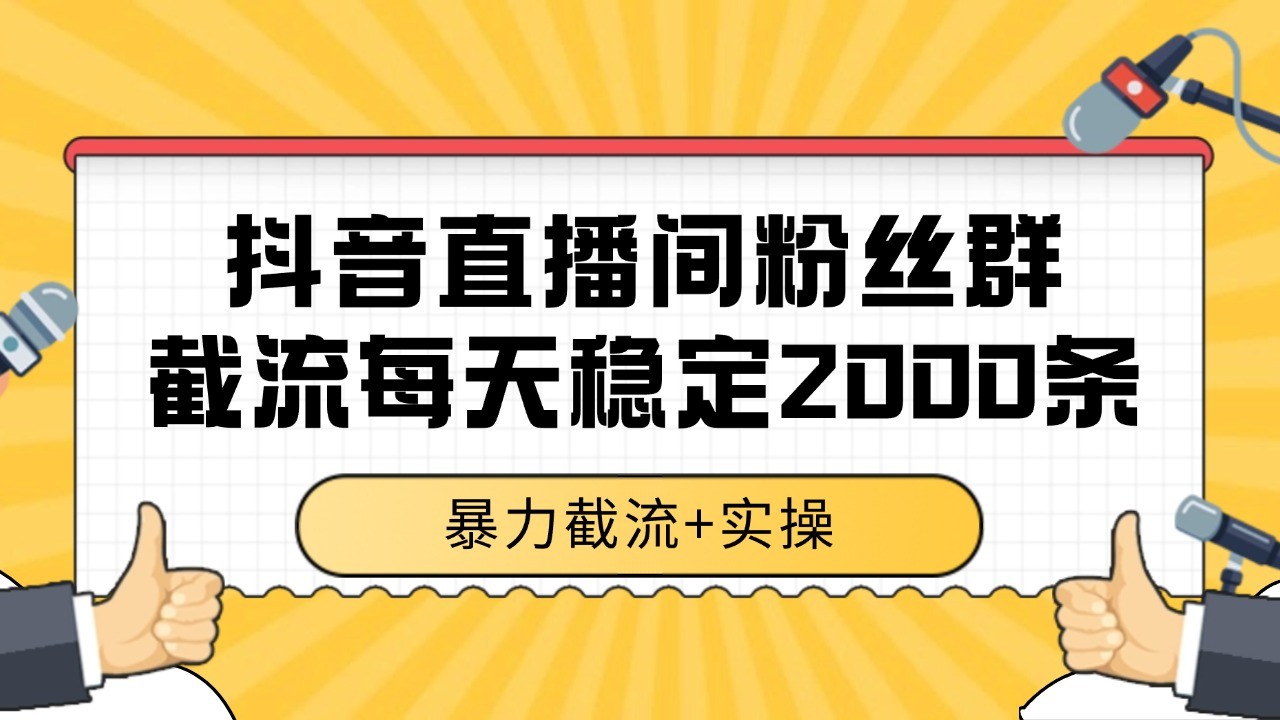 抖音直播间粉丝群截流，稳定采集数据全行业通用 2000+数据一天-第1张图片-我要自学网
