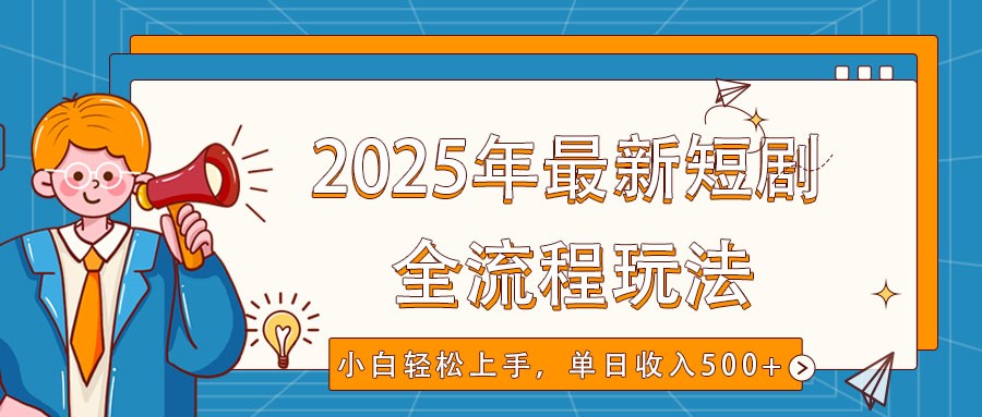 2025年最新短剧玩法，全流程实操，小白轻松上手，视频号抖音同步分发，单日收入500+-第1张图片-我要自学网