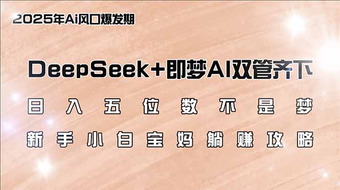 日入五位数不是梦,DeepSeek+即梦AI双管齐下,新手小白宝妈躺赚攻略-第1张图片-我要自学网 日入五位数不是梦,DeepSeek+即梦AI双管齐下,新手小白宝妈躺赚攻略-第1张图片-我要自学网
