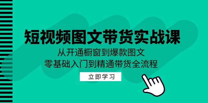 短视频图文带货实战课：从开通橱窗到爆款图文，零基础入门到精通带货-第1张图片-我要自学网