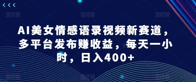 AI美女情感语录视频新赛道,多平台发布赚收益,每天一小时,日入400+【揭秘】-第1张图片-我要自学网 AI美女情感语录视频新赛道,多平台发布赚收益,每天一小时,日入400+【揭秘】-第1张图片-我要自学网