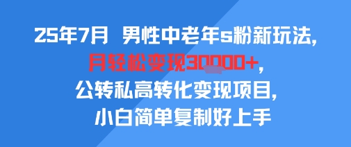 25年7月男性中老年s粉新玩法,月轻松变现3W+,公转私高转化变现项目,小白简单复制好上手-第1张图片-我要自学网 25年7月男性中老年s粉新玩法,月轻松变现3W+,公转私高转化变现项目,小白简单复制好上手-第1张图片-我要自学网