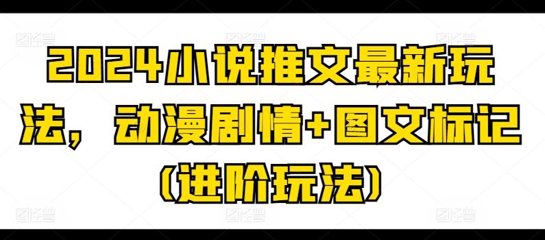 2024小说推文最新玩法，动漫剧情+图文标记(进阶玩法)-第1张图片-我要自学网