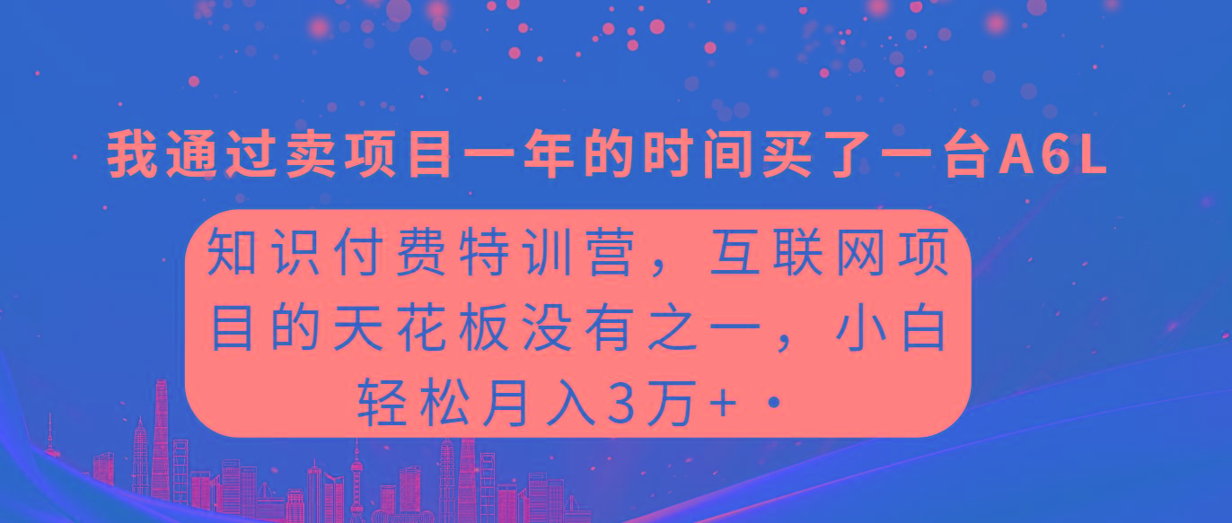(9819期)知识付费特训营,互联网项目的天花板,没有之一,小白轻轻松松月入三万+-第1张图片-我要自学网 (9819期)知识付费特训营,互联网项目的天花板,没有之一,小白轻轻松松月入三万+-第1张图片-我要自学网