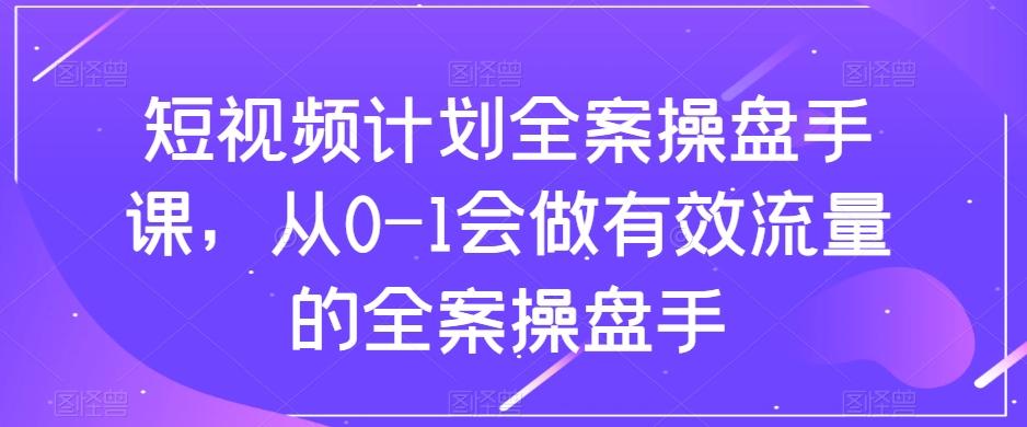 短视频计划全案操盘手课,从0-1会做有效流量的全案操盘手-第1张图片-我要自学网 短视频计划全案操盘手课,从0-1会做有效流量的全案操盘手-第1张图片-我要自学网