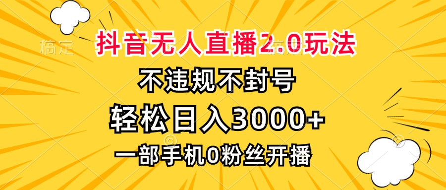 抖音无人直播2.0玩法，不违规不封号，轻松日入3000+，一部手机0粉开播-第1张图片-我要自学网