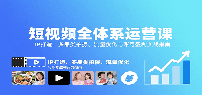 短视频全体系运营课：IP打造、多品类拍摄、流量优化与账号盈利实战指南-第1张图片-我要自学网