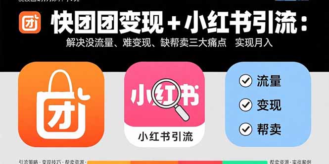 快团团变现+小红书引流：解决没流量、难变现、缺帮卖三大痛点 实现月入3w+-第1张图片-我要自学网