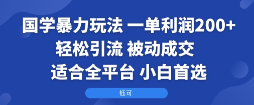 国学暴力玩法：一单利润2张+轻松引流 被动成交 适合全平台 小白首选-第1张图片-我要自学网