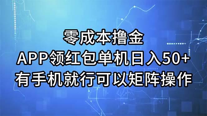 零成本撸金，APP领红包，单机日入50+，有手机就行，可以矩阵操作-第1张图片-我要自学网