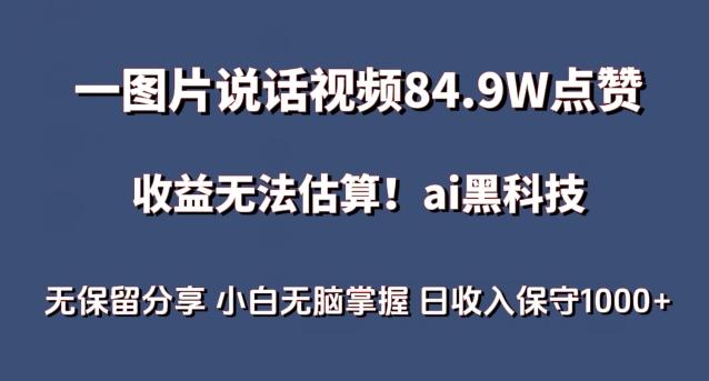 一图片说话视频84.9W点赞，收益无法估算，ai赛道蓝海项目，小白无脑掌握日收入保守1000+【揭秘】-第1张图片-我要自学网