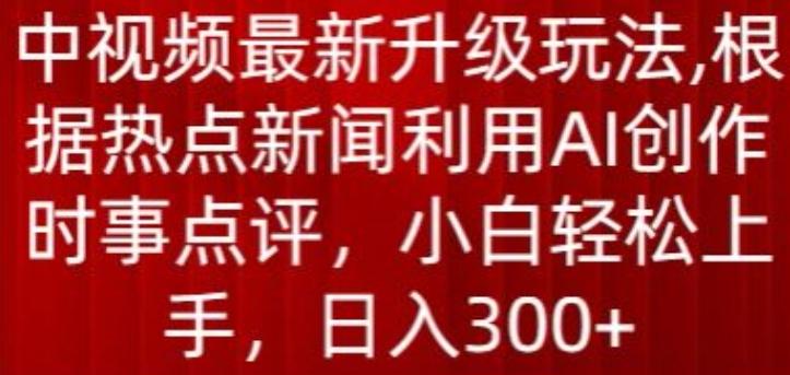 中视频最新升级玩法,根据热点新闻利用AI创作时事点评,日入300+【揭秘】-第1张图片-我要自学网 中视频最新升级玩法,根据热点新闻利用AI创作时事点评,日入300+【揭秘】-第1张图片-我要自学网