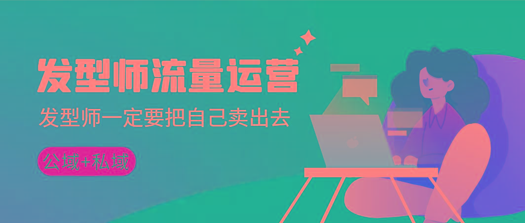 发型师 流量运营，发型师一定要把自己卖出去(公域+私城)高清无水印-第1张图片-我要自学网