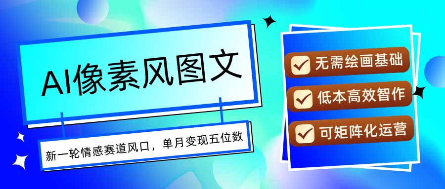 AI像素风图文超详细实操全过程，每天一小时轻松易上手，单月变现五位数-第1张图片-我要自学网