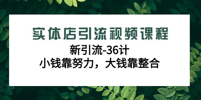 实体店引流视频课程,新引流-36计,小钱靠努力,大钱靠整合(48节-无水印)-第1张图片-我要自学网 实体店引流视频课程,新引流-36计,小钱靠努力,大钱靠整合(48节-无水印)-第1张图片-我要自学网