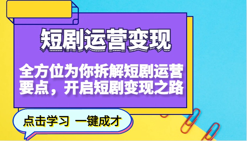 短剧运营变现，全方位为你拆解短剧运营要点，开启短剧变现之路-第1张图片-我要自学网