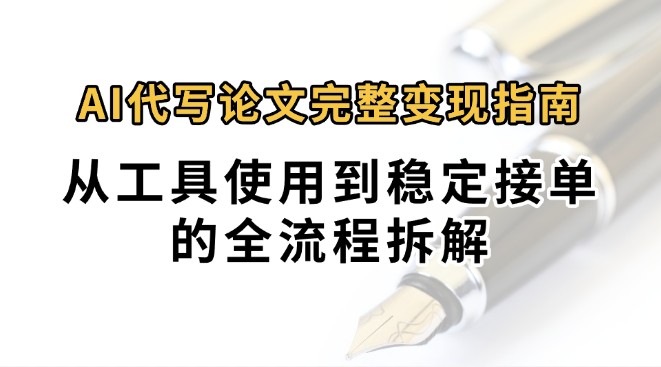 0投入月过万AI代写论文完整变现指南：从工具使用到稳定接单的全流程拆解-第1张图片-我要自学网