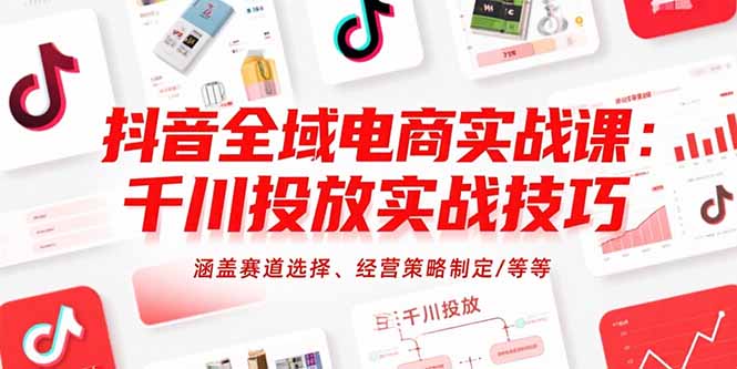 抖音全域电商实战课:千川投放实战技巧,涵盖赛道选择、经营策略制定/等等-第1张图片-我要自学网 抖音全域电商实战课:千川投放实战技巧,涵盖赛道选择、经营策略制定/等等-第1张图片-我要自学网