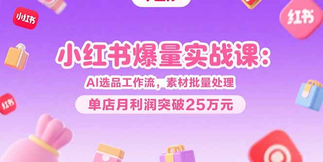 小红书爆量实战课:AI选品工作流,素材批量处理,单店月利润突破25万元-第1张图片-我要自学网 小红书爆量实战课:AI选品工作流,素材批量处理,单店月利润突破25万元-第1张图片-我要自学网