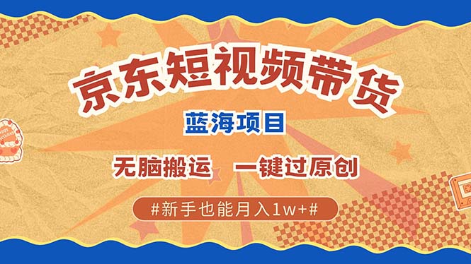 京东短视频带货 2025新风口 批量搬运 单号月入过万 上不封顶-第1张图片-我要自学网