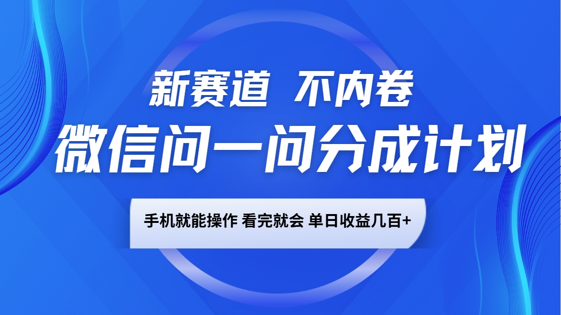 微信问一问分成计划，新赛道不内卷，长期稳定 手机就能操作，单日收益几百+-第1张图片-我要自学网
