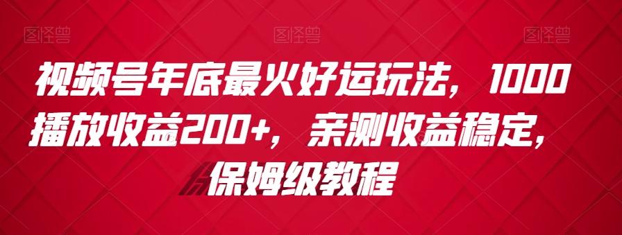 视频号年底最火好运玩法，1000播放收益200+，亲测收益稳定，保姆级教程-第1张图片-我要自学网