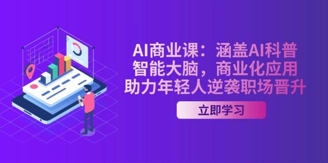 AI商业课：涵盖AI科普，智能大脑，商业化应用，助力年轻人逆袭职场晋升-第1张图片-我要自学网