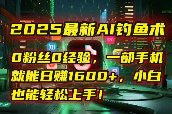 2025最新AI钓鱼术:0粉丝0经验,一部手机就能开启自动赚钱模式!-第1张图片-我要自学网 2025最新AI钓鱼术:0粉丝0经验,一部手机就能开启自动赚钱模式!-第1张图片-我要自学网