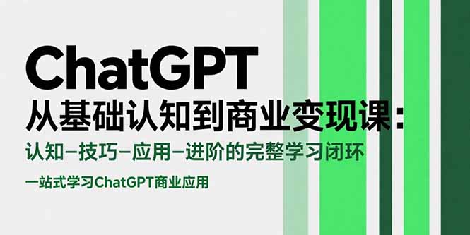 ChatGPT从基础认知到商业变现课：认知-技巧-应用-进阶的完整学习闭环-第1张图片-我要自学网