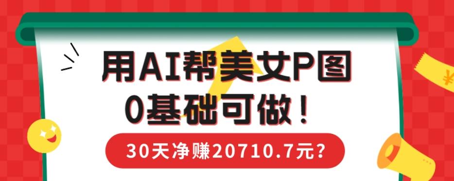 90后用AI帮美女P图,30天净赚20710.7元?0基础可做!-第1张图片-我要自学网 90后用AI帮美女P图,30天净赚20710.7元?0基础可做!-第1张图片-我要自学网