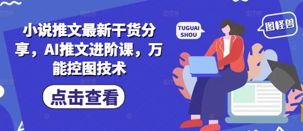 小说推文最新干货分享，AI推文进阶课，万能控图技术-第1张图片-我要自学网