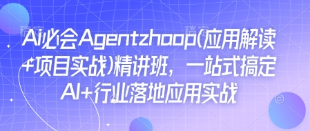 Ai必会Agent(应用解读+项目实战)精讲班，一站式搞定AI+行业落地应用实战-第1张图片-我要自学网