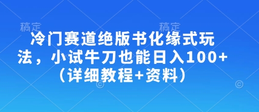 冷门赛道绝版书化缘式玩法,小试牛刀也能日入100+(详细教程+资料)-第1张图片-我要自学网 冷门赛道绝版书化缘式玩法,小试牛刀也能日入100+(详细教程+资料)-第1张图片-我要自学网