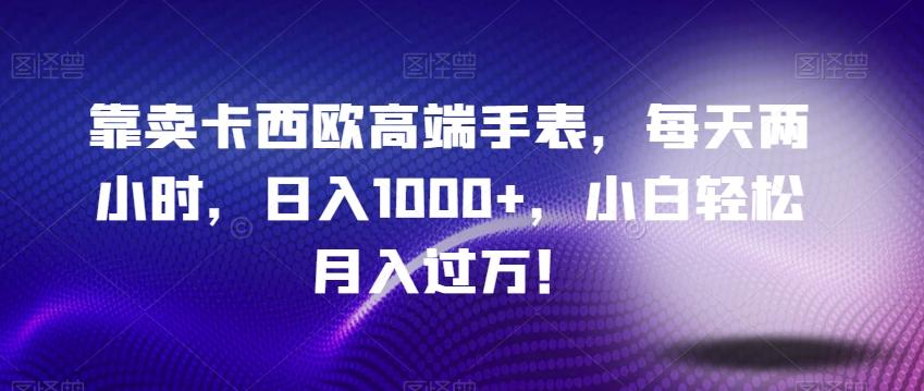 靠卖卡西欧高端手表，每天两小时，日入1000+，小白轻松月入过万！-第1张图片-我要自学网