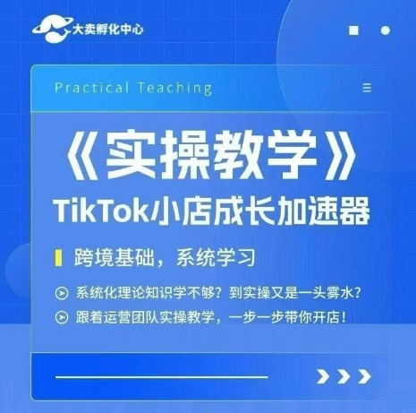 大卖家孵化中心TikTok实操课，TikTok小店成长加速器，跨境基础系统学习，一步一步带你开店-第1张图片-我要自学网