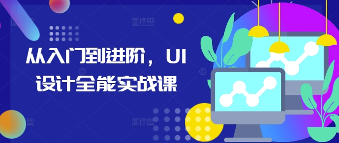 从入门到进阶,UI设计全能实战课-第1张图片-我要自学网 从入门到进阶,UI设计全能实战课-第1张图片-我要自学网