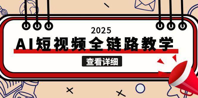 2025AI短视频全链路教学，文案图片视频生成，解决自媒体创作痛点-第1张图片-我要自学网