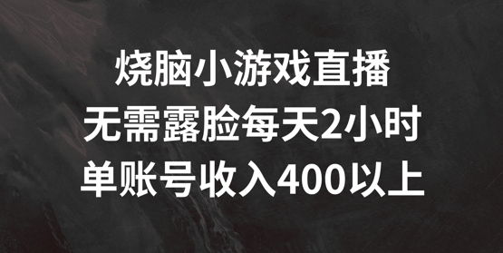 烧脑小游戏直播，无需露脸每天2小时，单账号日入400+【揭秘】-第1张图片-我要自学网