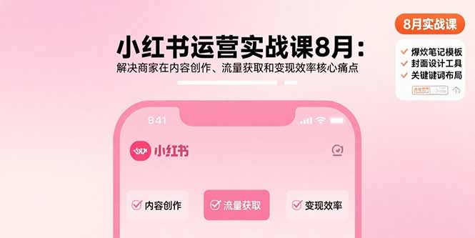 小红书运营实战课8月：解决商家在内容创作、流量获取和变现效率核心痛点-第1张图片-我要自学网