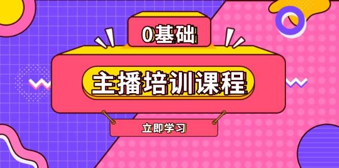 主播培训课程：AI起号、直播思维、主播培训、直播话术、付费投流、剪辑等-第1张图片-我要自学网