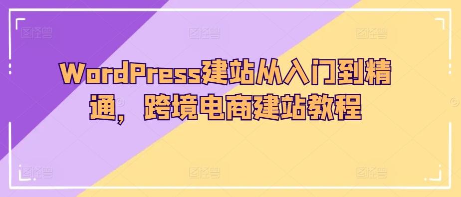 WordPress建站从入门到精通,跨境电商建站教程-第1张图片-我要自学网 WordPress建站从入门到精通,跨境电商建站教程-第1张图片-我要自学网