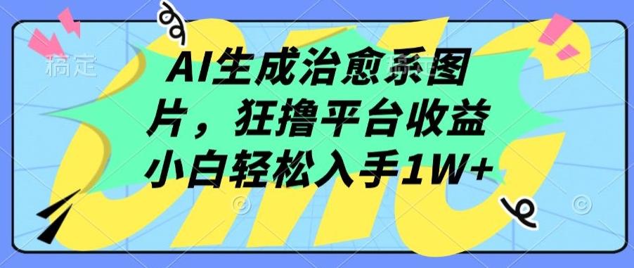 AI生成治愈系图片，狂撸平台收益，小白轻松入手1W+【揭秘】-第1张图片-我要自学网