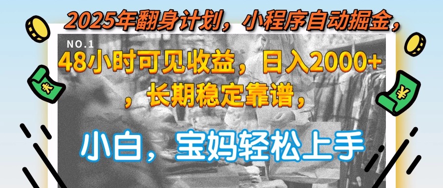 2025年翻身计划，小程序自动掘金48小时可见收益，日入2000+，长期稳定…-第1张图片-我要自学网