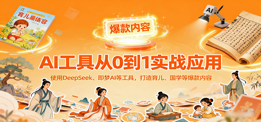 AI工具实战应用，零基础使用DeepSeek、即梦AI等打造育儿、国学等可变现的爆款作品-第1张图片-我要自学网